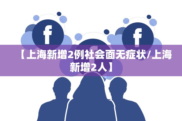 【上海新增2例社会面无症状/上海新增2人】