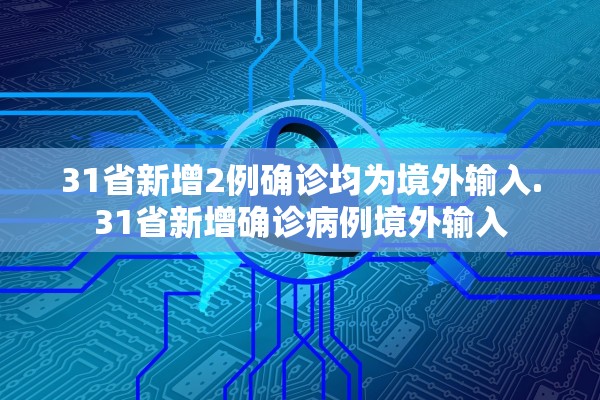 31省新增2例确诊均为境外输入.31省新增确诊病例境外输入