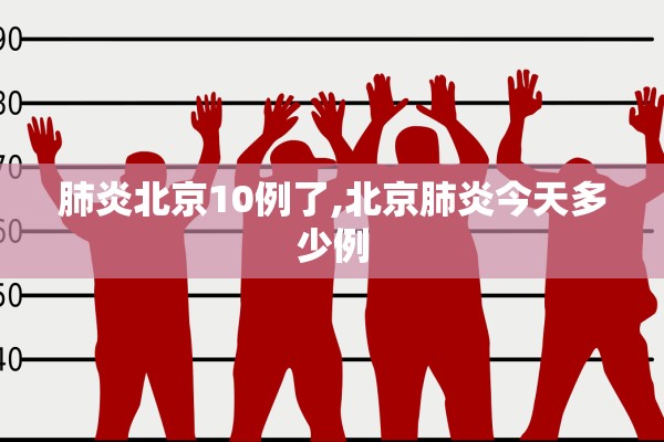 肺炎北京10例了,北京肺炎今天多少例