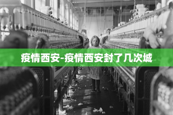 疫情西安-疫情西安封了几次城