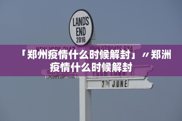 「郑州疫情什么时候解封」〃郑洲疫情什么时候解封