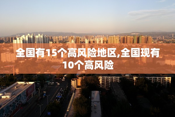 全国有15个高风险地区,全国现有10个高风险