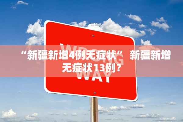 “新疆新增4例无症状” 新疆新增无症状13例？