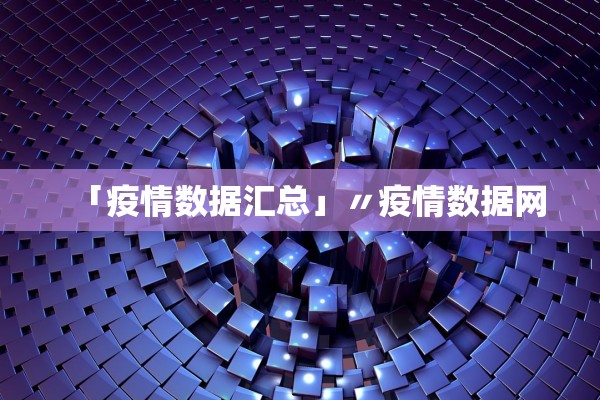 「疫情数据汇总」〃疫情数据网