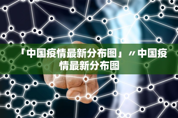 「中国疫情最新分布图」〃中国疫情最新分布图