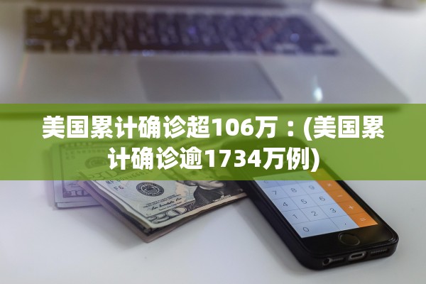 美国累计确诊超106万︰(美国累计确诊逾1734万例)