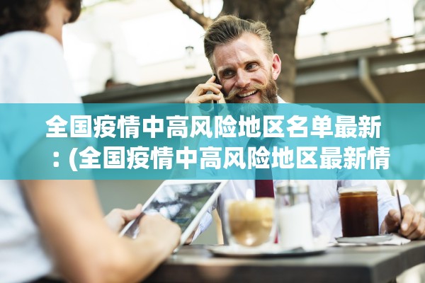 全国疫情中高风险地区名单最新︰(全国疫情中高风险地区最新情况)