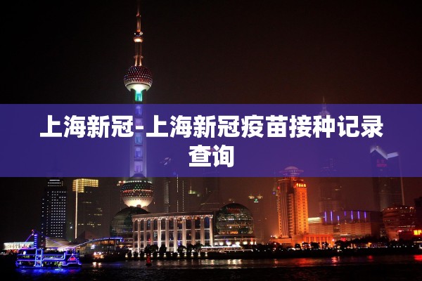 上海新冠-上海新冠疫苗接种记录查询