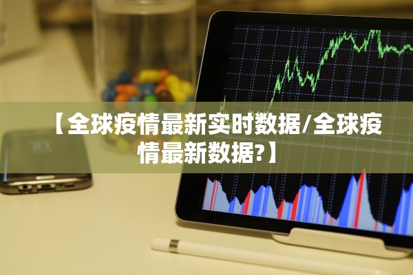 【全球疫情最新实时数据/全球疫情最新数据?】