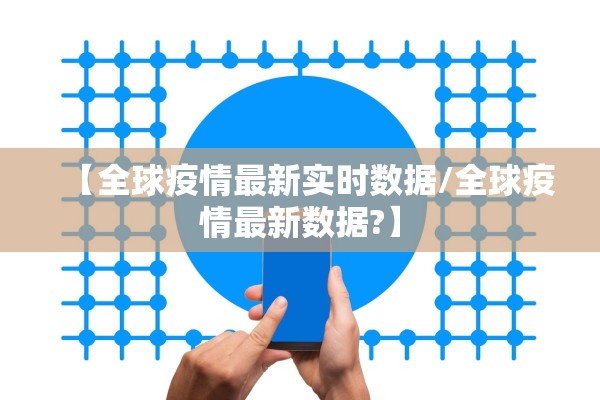 【全球疫情最新实时数据/全球疫情最新数据?】