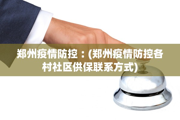 郑州疫情防控︰(郑州疫情防控各村社区供保联系方式)