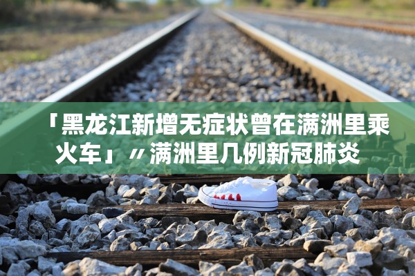 「黑龙江新增无症状曾在满洲里乘火车」〃满洲里几例新冠肺炎