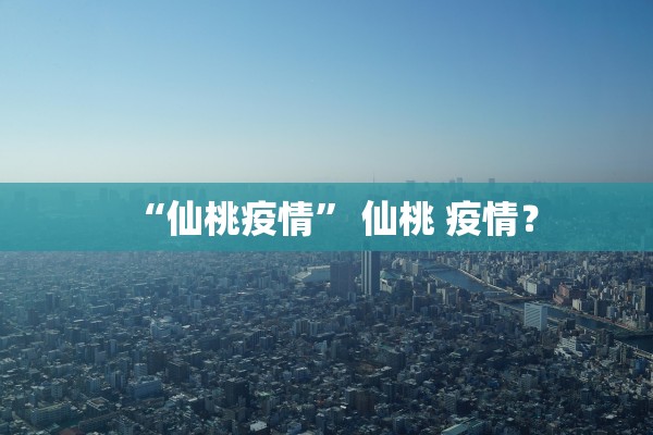 “仙桃疫情” 仙桃 疫情？