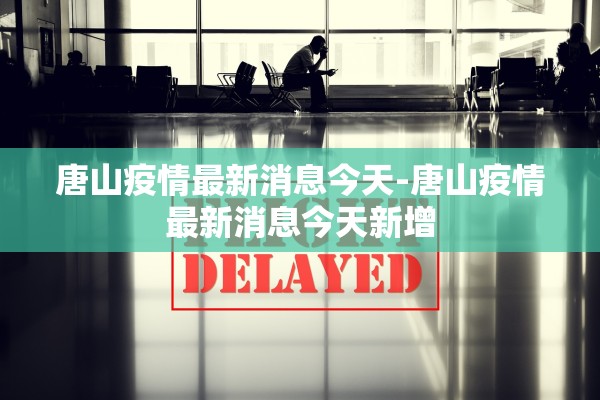唐山疫情最新消息今天-唐山疫情最新消息今天新增