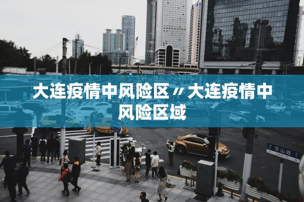 大连疫情中风险区〃大连疫情中风险区域