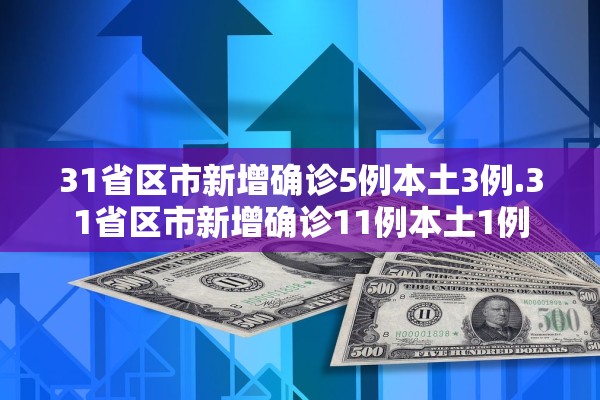 31省区市新增确诊5例本土3例.31省区市新增确诊11例本土1例