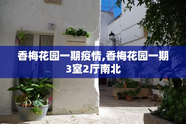 香梅花园一期疫情,香梅花园一期3室2厅南北