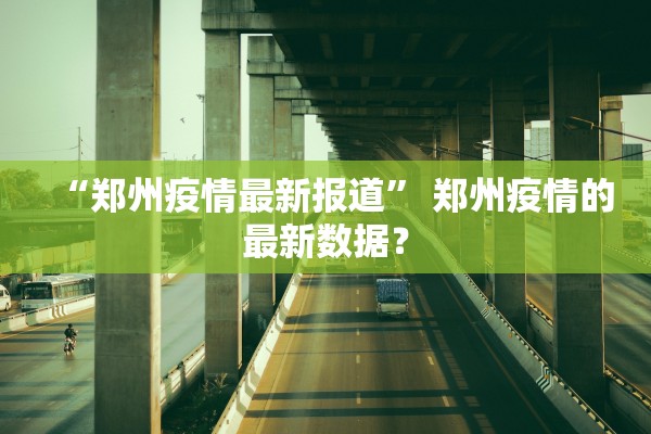 “郑州疫情最新报道	” 郑州疫情的最新数据？