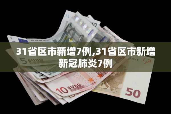 31省区市新增7例,31省区市新增新冠肺炎7例