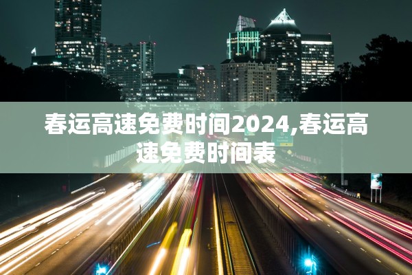 春运高速免费时间2024,春运高速免费时间表