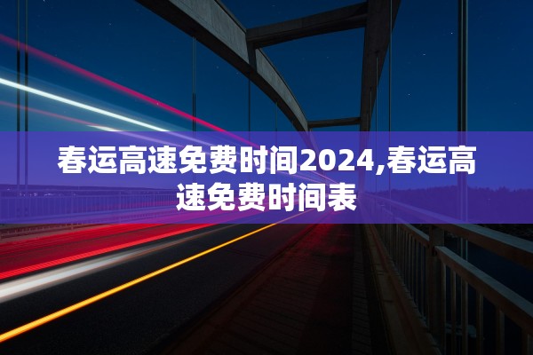 春运高速免费时间2024,春运高速免费时间表