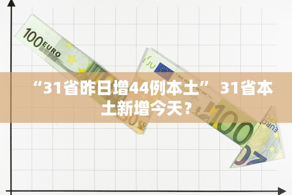 “31省昨日增44例本土	” 31省本土新增今天？