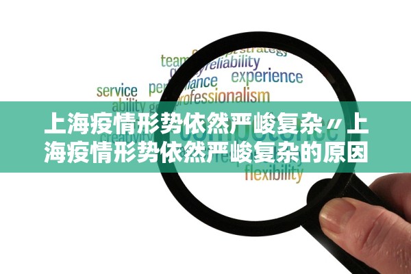上海疫情形势依然严峻复杂〃上海疫情形势依然严峻复杂的原因