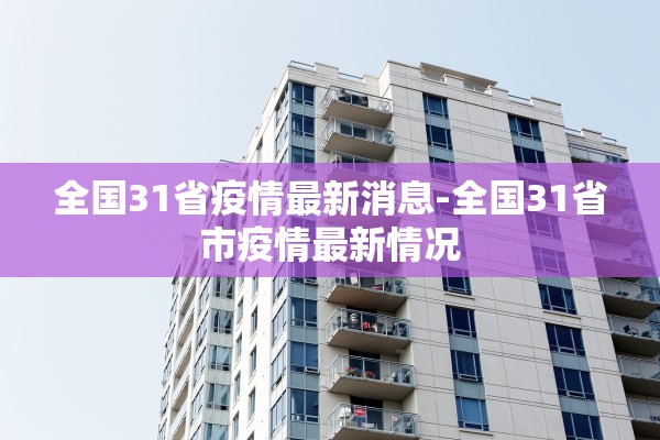 全国31省疫情最新消息-全国31省市疫情最新情况