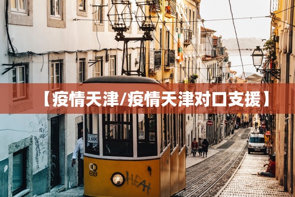 【疫情天津/疫情天津对口支援】