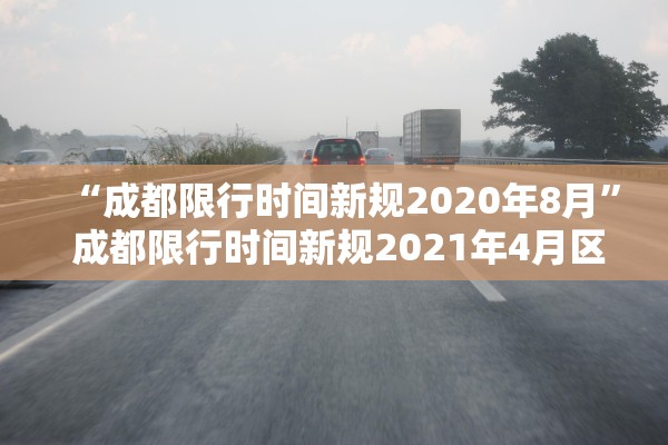 “成都限行时间新规2020年8月” 成都限行时间新规2021年4月区域？