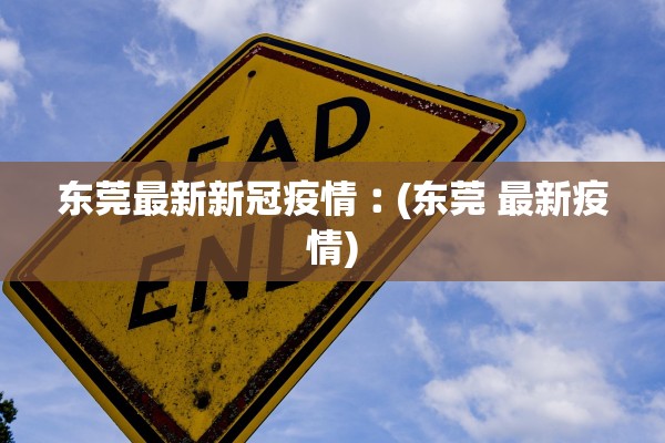 东莞最新新冠疫情︰(东莞 最新疫情)