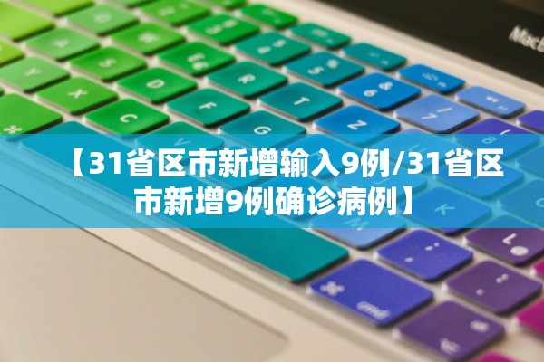 【31省区市新增输入9例/31省区市新增9例确诊病例】