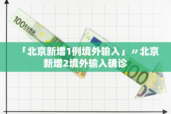 「北京新增1例境外输入」〃北京新增2境外输入确诊