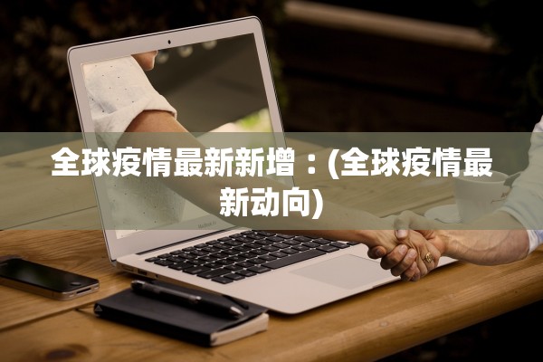 全球疫情最新新增︰(全球疫情最新动向)