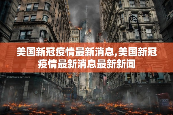 美国新冠疫情最新消息,美国新冠疫情最新消息最新新闻