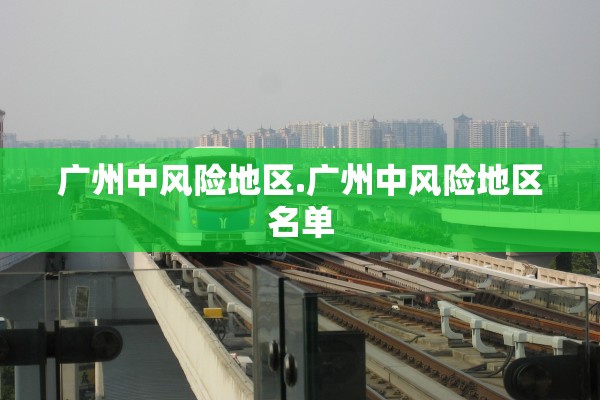 广州中风险地区.广州中风险地区名单