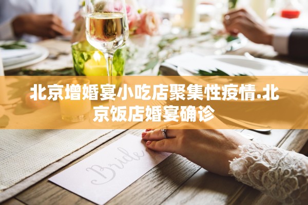 北京增婚宴小吃店聚集性疫情.北京饭店婚宴确诊