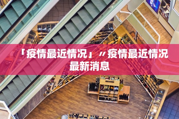 「疫情最近情况」〃疫情最近情况最新消息