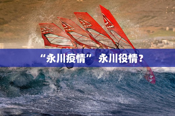 “永川疫情” 永川役情？