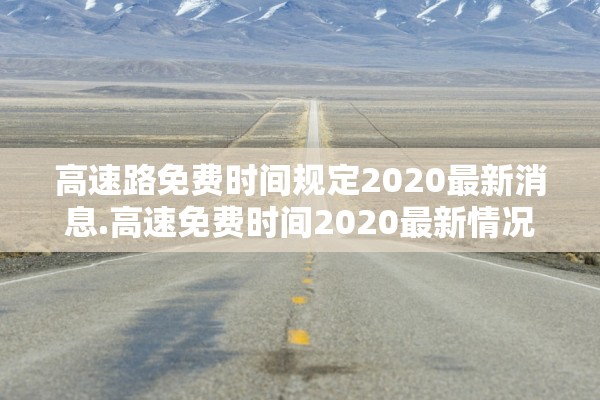 高速路免费时间规定2020最新消息.高速免费时间2020最新情况