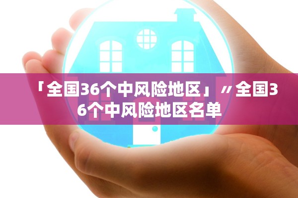 「全国36个中风险地区」〃全国36个中风险地区名单