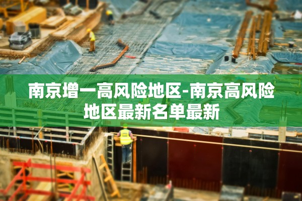 南京增一高风险地区-南京高风险地区最新名单最新