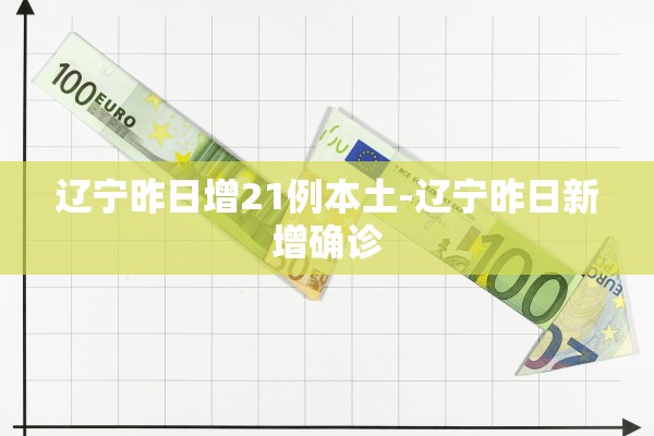 辽宁昨日增21例本土-辽宁昨日新增确诊