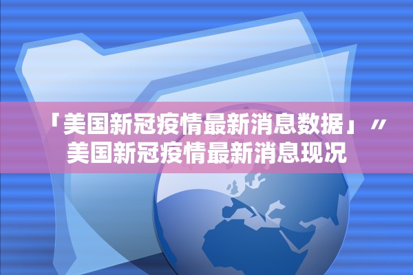 「美国新冠疫情最新消息数据」〃美国新冠疫情最新消息现况