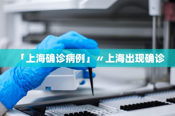 「上海确诊病例」〃上海出现确诊