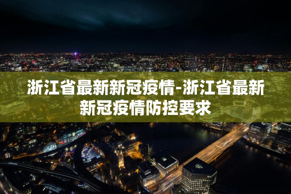 浙江省最新新冠疫情-浙江省最新新冠疫情防控要求