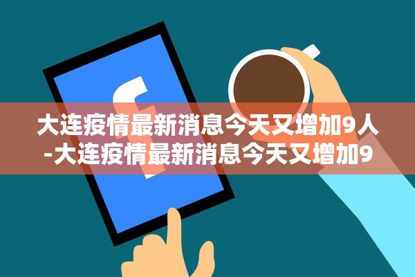 大连疫情最新消息今天又增加9人-大连疫情最新消息今天又增加9人病例