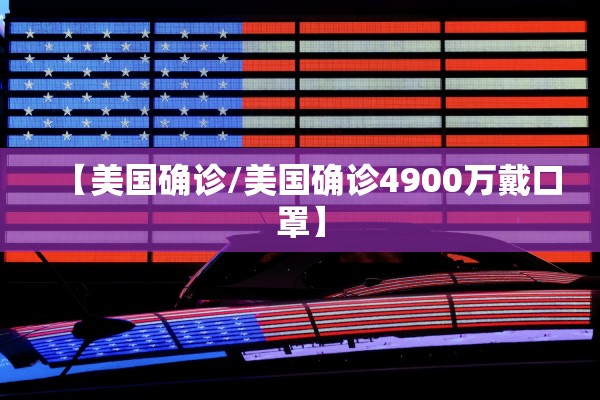 【美国确诊/美国确诊4900万戴口罩】