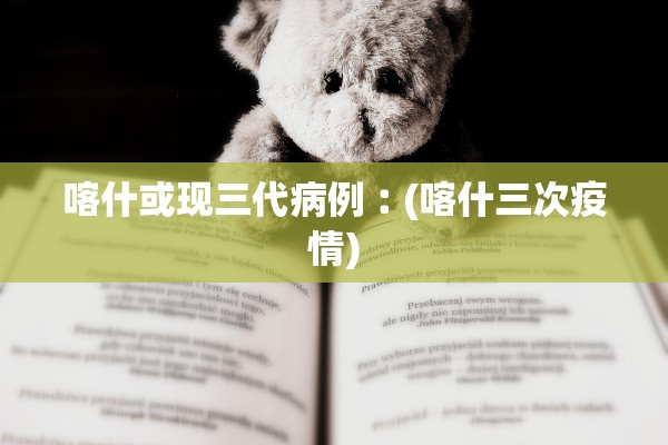 喀什或现三代病例︰(喀什三次疫情)