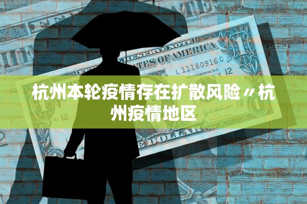杭州本轮疫情存在扩散风险〃杭州疫情地区